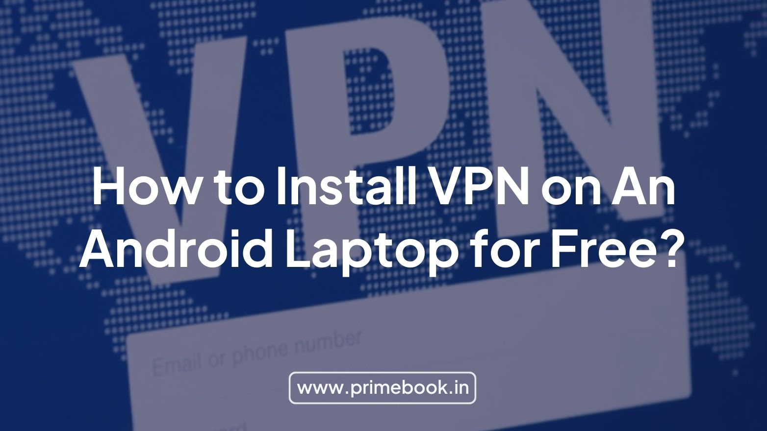 How to Install VPN on An Android Laptop for Free? 